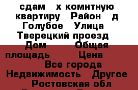 сдам 2-х комнтную квартиру › Район ­ д.Голубое › Улица ­ Тверецкий проезд › Дом ­ 16 › Общая площадь ­ 72 › Цена ­ 23 000 - Все города Недвижимость » Другое   . Ростовская обл.,Ростов-на-Дону г.